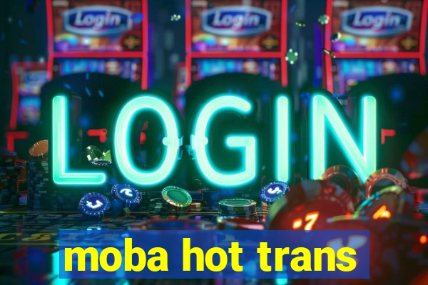 moba hot trans